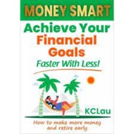 bl MONEY SMART : Achieve Your Financial Goals Faster With Less : How to make more money and retire e