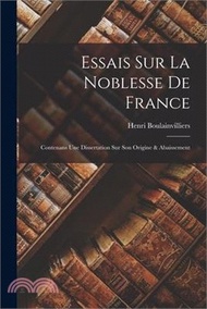 Essais Sur La Noblesse De France: Contenans Une Dissertation Sur Son Origine &amp; Abaissement