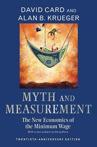 Myth and Measurement: The New Economics of the Minimum Wage (20th Anniv. Ed.)