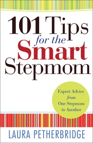 101 Tips for the Smart Stepmom: Expert Advice From One Stepmom to Another 101 Tips for the Smart Ste