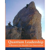 Quantum Leadership: A Resource for Healthcare Innovation ed 2/2007