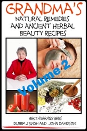 Grandma’s Natural Remedies and Ancient Herbal Beauty Recipes: Natural Remedies and Beauty Recipes From Your Kitchen And Garden Dueep Jyot Singh