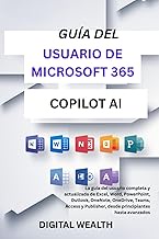 GUÍA DEL USUARIO DE MICROSOFT 365 COPILOT AI: La guía del usuario completa y actualizada de Excel, W