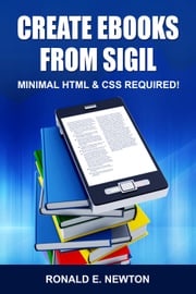 Create eBooks from Sigil: Minimum HTML &amp; CSS Required Ronald E. Newton