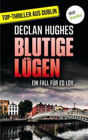 Blutige Lügen - Fesselnde Irland-Spannung für Fans von Tana French: Der erste Fall für Dublins abgebrühtesten Privatdetektiv Ed Loy Declan Hughes