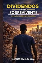 DIVIDENDOS DE UM SOBREVIVENTE - Da favela à liberdade financeira: Da favela aos investimentos: como 