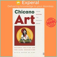 Chicano Art Inside/Outside the Master's House : Cultural Politics and t by Alicia Gaspar De Alba (US
