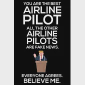 You Are The Best Airline Pilot All The Other Airline Pilots Are Fake News. Everyone Agrees. Believe Me.: Trump 2020 Notebook, Funny Productivity Plann