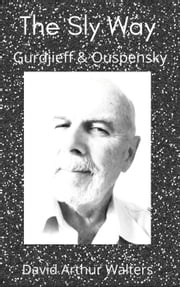 The Sly Way Gurdjieff &amp; Ouspensky David Arthur Walters