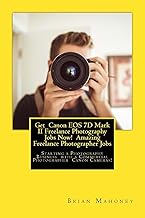 Get Canon EOS 7D Mark II Freelance Photography Jobs Now! Amazing Freelance Photographer Jobs: Starti