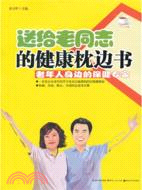 7986.送給老同志的健康枕邊書：老年人身邊的保健專家（簡體書）