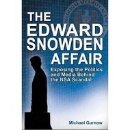 The Edward Snowden Affair: Exposing the Politics and Media Behind the NSA Scandal by Michael Gurnow
