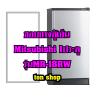 ขอบยางตู้เย็น Mitsubishi 1ประตู รุ่นMR-18RW