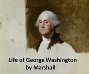 The Life of George Washington, all five volumes in a single file John Marshall