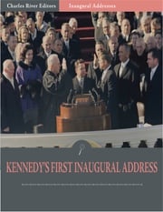 Inaugural Addresses: President John F. Kennedys First Inaugural Address (Illustrated) John F. Kennedy