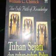 Tuhan Sejati dan Tuhan-Tuhan Palsu - William C Chittick