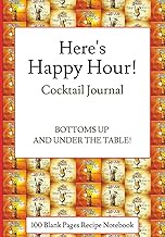 Here's Happy Hour Cocktail Journal: Bottoms Up and Under the Table!: Mixology Notebook for Home Bart