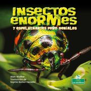 Insectos enormes y espeluznantes pero geniales (Creepy But Cool Beastly Bugs) Alan Walker