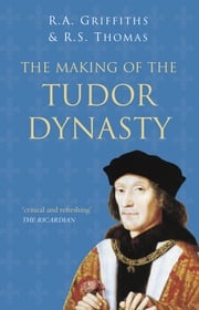The Making of the Tudor Dynasty: Classic Histories Series Ralph A. Griffiths
