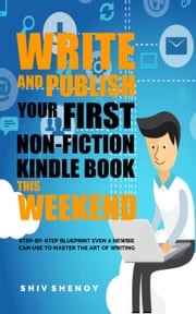Write and Publish Your First Non-Fiction Kindle Book This Weekend Shiv Shenoy