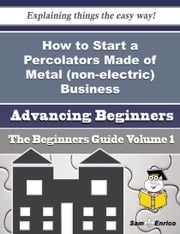 How to Start a Percolators Made of Metal (non-electric) Business (Beginners Guide) Lesia Blunt
