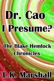 Dr. Cao I Presume? The Blake Hemlock Chronicles L.K. Marshall