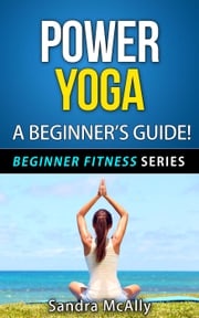 Power Yoga - A Beginner's Guide Sandra McAlly