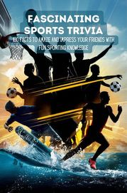 Fascinating Sports Trivia: 100 Facts To Amaze And Impress Your Friends With Fun Sporting Knowledge Hingston Timothy James