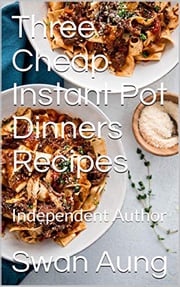 Three Cheap Instant Pot Dinners Recipes Swan Aung