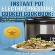Instant Pot Electric Pressure Cooker Cookbook Gordon Reeves