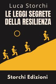 ￼Le Leggi Segrete Della Resilienza - Scopri La Forza Nascosta Che Ti Fa Superare Tutto Storchi Edizioni