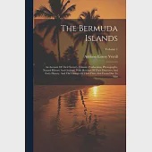 The Bermuda Islands: An Account Of Their Scenery, Climate, Productions, Physiography, Natural History And Geology, With Sketches Of Their D