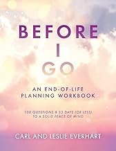 Before I Go: An End-Of-Life Planning Workbook, 100 Questions & 33 Days (or less) to a Solid Peace of