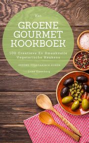 Het Groene Gourmet Kookboek: 100 Creatieve En Smaakvolle Vegetarische Keukens (Gezond Vegetarisch Koken) Luke Eisenberg