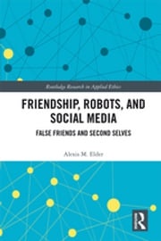 Friendship, Robots, and Social Media Alexis M. Elder