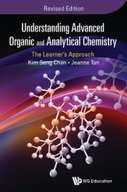 Understanding Advanced Organic And Analytical Chemistry: The Learner's Approach (Revised Edition) Kim Seng Chan