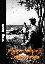 Mary E. Wilkins's Collected Works Mary Eleanor Wilkins Freeman