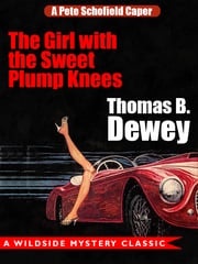 The Girl with the Sweet Plump Knees: A Pete Schofield Caper Thomas B. Dewey