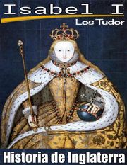 Isabel I. Los Tudor. Historia de Inglaterra. Philip E. Human