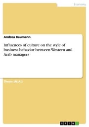 Influences of culture on the style of business behavior between Western and Arab managers Andrea Baumann