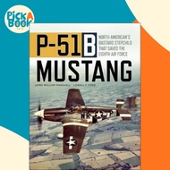 P-51B Mustang : North American's Bastard Stepchild that Saved the Eighth Air Fo by James William (UK