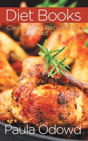 Diet Books: Clean Eating Recipes and Crockpot Ideas Paula Odowd