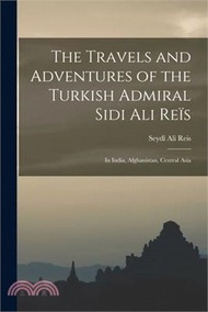The Travels and Adventures of the Turkish Admiral Sidi Ali Reïs: In India, Afghanistan, Central Asia