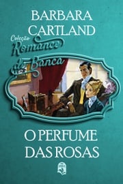 O perfume das Rosas Barbara Cartland