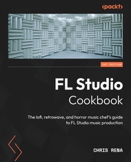 FL Studio Cookbook: The lofi, retrowave, and horror music chef's guide to FL Studio music production