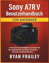 Sony A7R V Benutzerhandbuch für Anfänger: Lernen Sie mit Leichtigkeit, kreieren Sie mit Leidenschaft