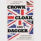 Crown, Cloak, and Dagger: The British Monarchy and Secret Intelligence from Victoria to Elizabeth II