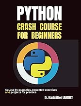 PYTHON: CRASH COURSE FOR BEGINNERS: Course by examples, corrected exercises and projects for practic