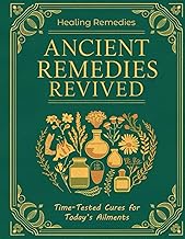 Ancient Healing Remedies Revived; Time-Tested Cures for Today’s Ailments