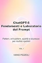 ChatGPT-5: Fondamenti e Laboratorio del Prompt: Pattern, anti-pattern, qualità e sicurezza per risul